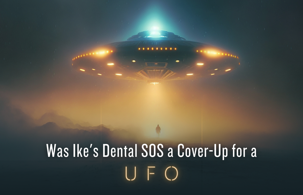 President Eisenhower, A Dental Emergency, and the (Potential) Alien Cover-Up